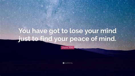 Jhene Aiko Quote: “You have got to lose your mind just to find your ...