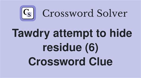 Tawdry attempt to hide residue (6) - Crossword Clue Answers - Crossword ...