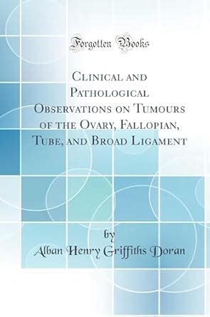 Buy Clinical and Pathological Observations on Tumours of the Ovary ...