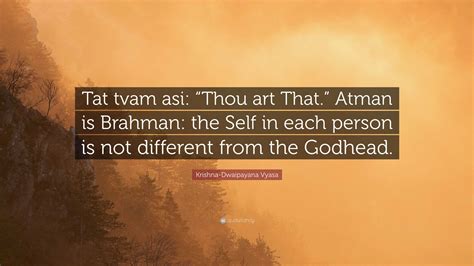 Krishna-Dwaipayana Vyasa Quote: “Tat tvam asi: “Thou art That.” Atman ...
