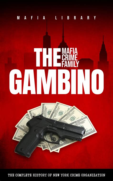 The Gambino Mafia Crime Family: A Complete and Fascinating History of ...