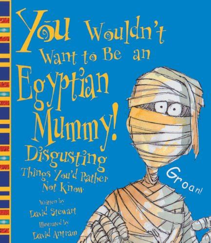 You Wouldn't Want to Be an Egyptian Mummy!: Disgusting Things You'd ...