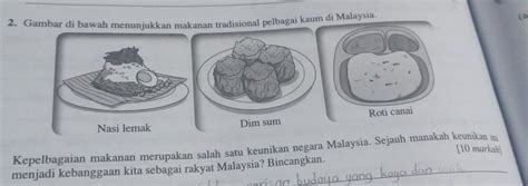 Solved: Gambar di bawah menunjukkan makanan tradisional pelbagai kaum ...