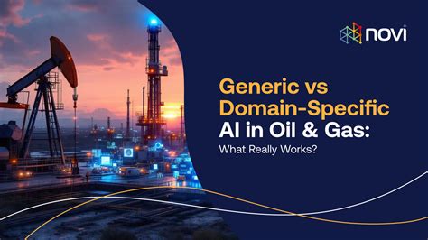 Generic vs Domain-Specific AI in Oil & Gas: What Really Works? - Novi Labs