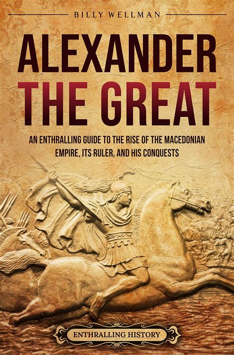 Alexander the Great: An Enthralling Guide to the Rise of the Macedonian ...