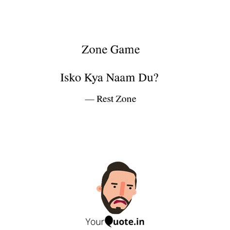 Zone Game Isko Kya Naam ... | Quotes & Writings by Rest Zone | YourQuote