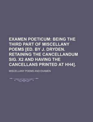 Examen Poeticum; Being the Third Part of Miscellany Poems [Ed. by J ...