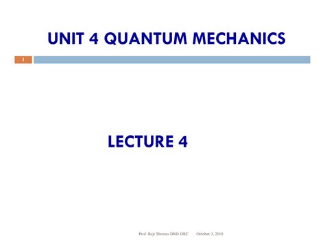 Unit 4 Quantum Mechanics Lecture 4 - October 3, 2018 1 Prof. Reji ...