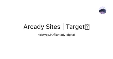 Arcady Sites | Target🎯 — Teletype
