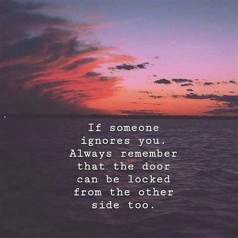 If someone ignores you. Always remember that the door can be locked ...