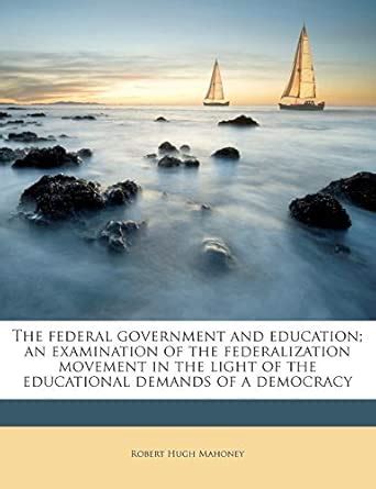 The Federal Government and Education; An Examination of the ...
