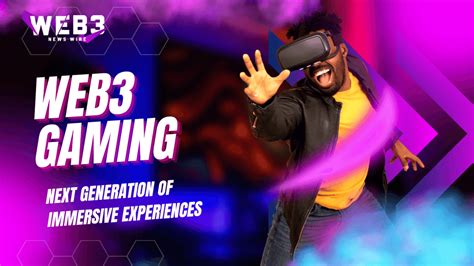 Web3 Gaming: The Next Generation of Immersive Experiences – Web3 News Wire