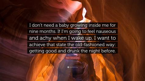 Ellen DeGeneres Quote: “I don’t need a baby growing inside me for nine months. If I’m going to ...