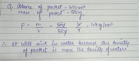 The volume of a 500 g sealed packet is 350 cm3 . will the packet float ...