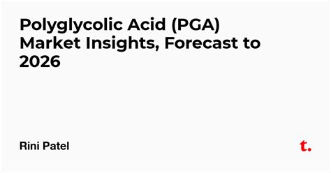 Polyglycolic Acid (PGA) Market Insights, Forecast to 2026 — Teletype