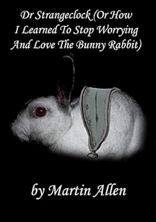 Dr Strangeclock: (Or How I Learned To Stop Worrying And Love The Bunny ...