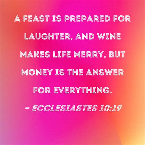 Ecclesiastes 10:19 A feast is prepared for laughter, and wine makes ...