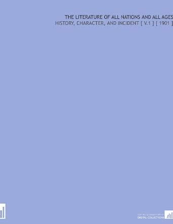 The Literature of All Nations and All Ages: History, Character, and ...