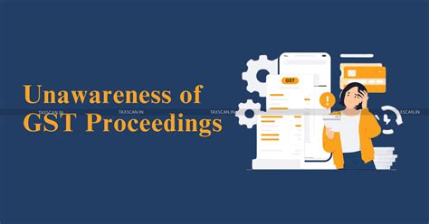 Unawareness of Proceedings as GST Compliance entrusted to a Local ...
