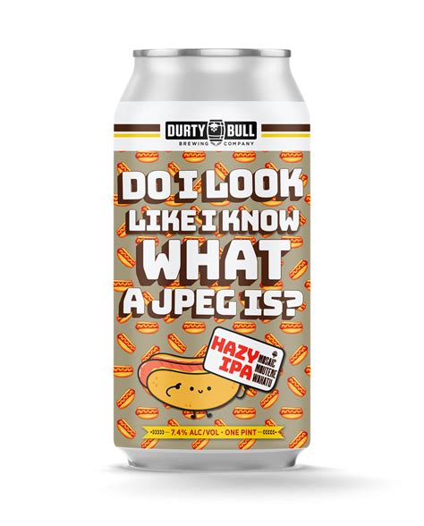 Do I Look Like I Know What A JPEG Is? — Durty Bull