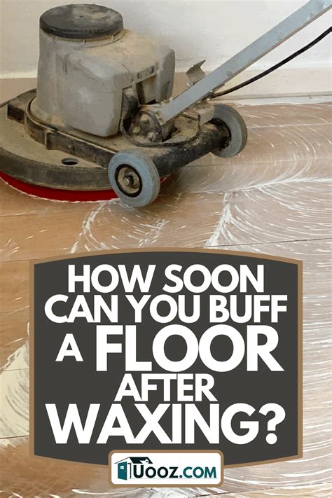 How Soon Can You Buff A Floor After Waxing? - uooz.com
