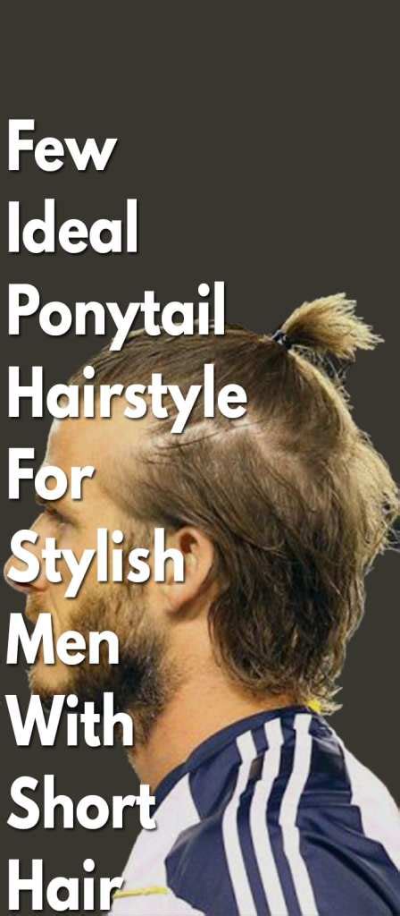 Few Ideal Ponytail Hairstyle For Stylish Men With Short Hair