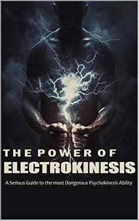 The Power of Electrokinesis: A Serious Guide to the most Dangerous ...