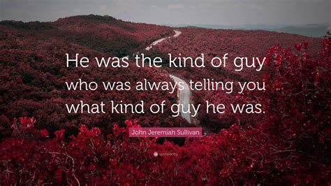John Jeremiah Sullivan Quote: “He was the kind of guy who was always ...