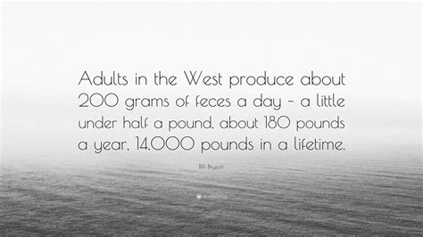 Bill Bryson Quote: “Adults in the West produce about 200 grams of feces ...