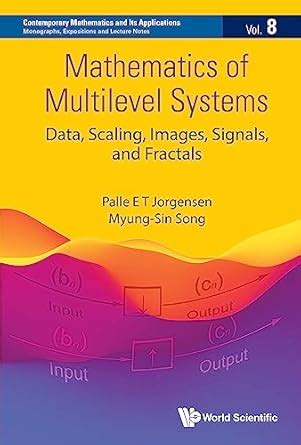 Mathematics of Multilevel Systems: Data, Scaling, Images, Signals, and ...