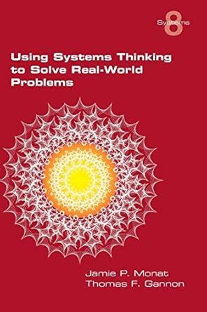 Using Systems Thinking to Solve Real-World Problems : Monat, Jamie P ...