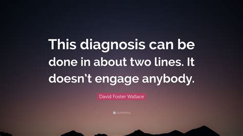 David Foster Wallace Quote: “This diagnosis can be done in about two ...