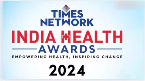 Times Network India Health Awards 2024 Honors Pioneers In Healthcare ...
