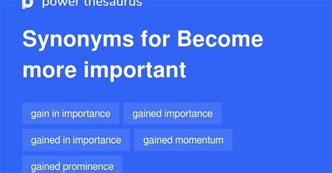BECOME MORE IMPORTANT Synonyms: 64 Similar Phrases