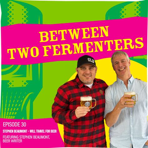 New Episode Alert – Stephen Beaumont, Will Travel for Beer! Between Two Fermenters Podcast by ...