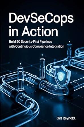 DevSecOps in Action: Build 50 Security-First Pipelines with Continuous ...