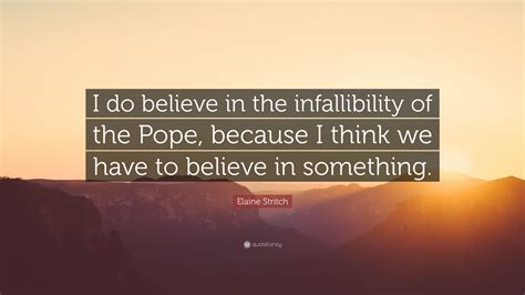 Elaine Stritch Quote: “I do believe in the infallibility of the Pope ...