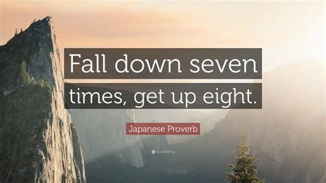 Japanese Proverb Quote: “Fall down seven times, get up eight.”