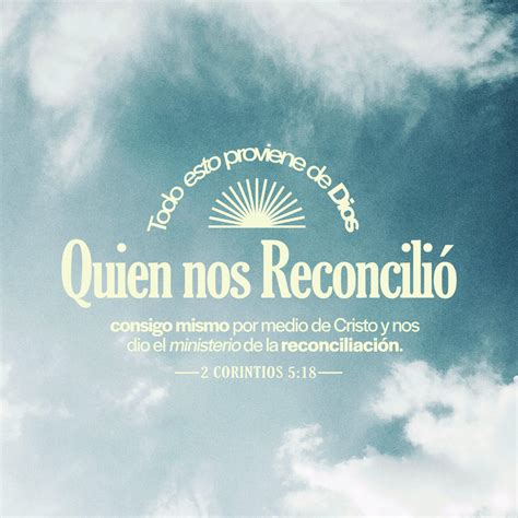 2 Corintios 5:18 Y todo esto proviene de Dios, quien nos reconcilió ...