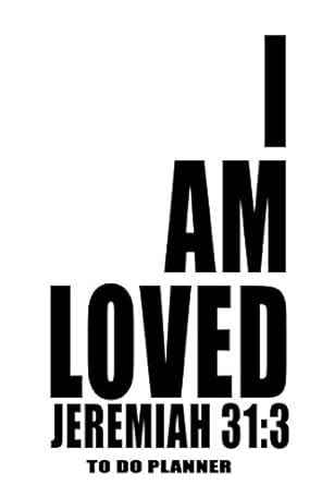 Jeremiah 31: 3 I Am Loved: 6x9 To Do Planner, 120 Page Motivational ...
