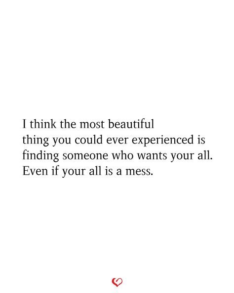 I think the most beautiful thing is finding someone who wants your all