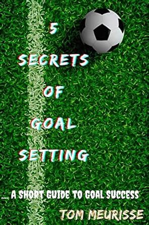 5 SECRETS OF GOAL SETTING: A Short Guide to 5 Important Secrets of ...