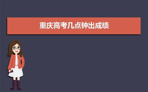 重庆高考几点钟出成绩,2023年重庆批次线公布具体是什么时候