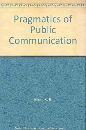 Pragmatics of Public Communication : Allen, R. R., McKerrow, Ray E ...