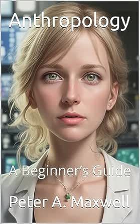 Anthropology: A Beginner’s Guide (Science 101 Book 9) eBook : Maxwell ...