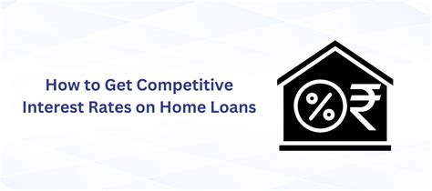 Tips to Get Competitive Interest Rates on Home Loans