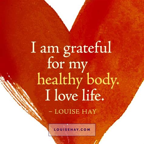 I am grateful for my healthy body. I love life.