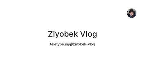 Ziyobek Vlog — Teletype