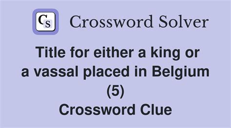 Title for either a king or a vassal placed in Belgium (5) - Crossword ...