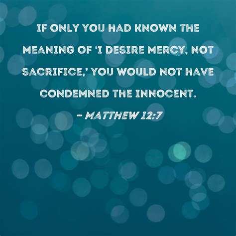 Matthew 12:7 If only you had known the meaning of 'I desire mercy, not ...